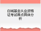 白城基金从业资格证考试难点具体分析