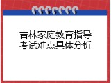 吉林家庭教育指导考试难点具体分析