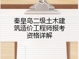 秦皇岛二级土木建筑造价工程师报考资格详解