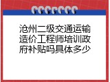 沧州二级交通运输造价工程师培训政府补贴吗具体多少