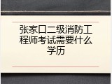 张家口二级消防工程师考试需要什么学历