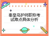 秦皇岛护师职称考试难点具体分析