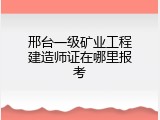邢台一级矿业工程建造师证在哪里报考