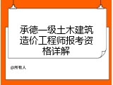 承德一级土木建筑造价工程师报考资格详解