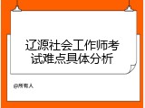辽源社会工作师考试难点具体分析