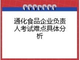 通化食品企业负责人考试难点具体分析