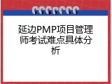延边PMP项目管理师考试难点具体分析