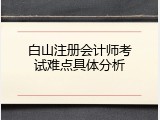 白山注册会计师考试难点具体分析