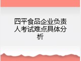 四平食品企业负责人考试难点具体分析