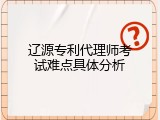 辽源专利代理师考试难点具体分析