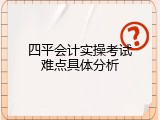 四平会计实操考试难点具体分析