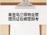 秦皇岛三级物业管理员证在哪里报考