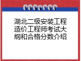 湖北二级安装工程造价工程师考试大纲和合格分数介绍