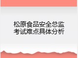 松原食品安全总监考试难点具体分析