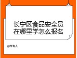 长宁区食品安全员在哪里学怎么报名
