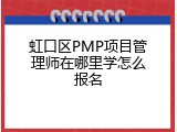 虹口区PMP项目管理师在哪里学怎么报名