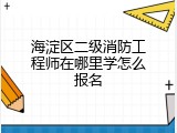 海淀区二级消防工程师在哪里学怎么报名