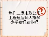 焦作二级市政公用工程建造师大概多少学费好就业吗
