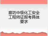 廊坊中级化工安全工程师证报考具体要求