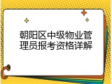 朝阳区中级物业管理员报考资格详解