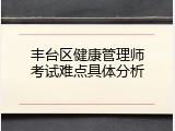 丰台区健康管理师考试难点具体分析