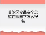 普陀区食品安全总监在哪里学怎么报名