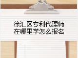 徐汇区专利代理师在哪里学怎么报名