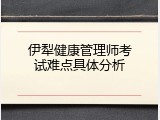 伊犁健康管理师考试难点具体分析