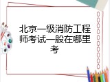北京一级消防工程师考试一般在哪里考