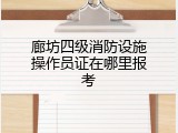 廊坊四级消防设施操作员证在哪里报考