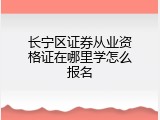 长宁区证券从业资格证在哪里学怎么报名