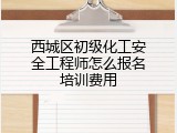西城区初级化工安全工程师怎么报名培训费用