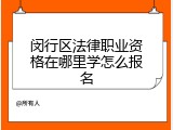 闵行区法律职业资格在哪里学怎么报名