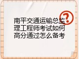南平交通运输总监理工程师考试如何高分通过怎么备考