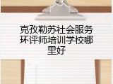 克孜勒苏社会服务环评师培训学校哪里好