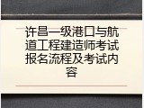 许昌一级港口与航道工程建造师考试报名流程及考试内容