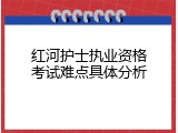 红河护士执业资格考试难点具体分析