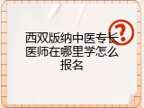 西双版纳中医专长医师在哪里学怎么报名