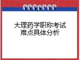 大理药学职称考试难点具体分析