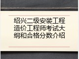 绍兴二级安装工程造价工程师考试大纲和合格分数介绍