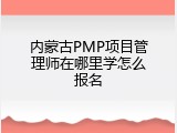内蒙古PMP项目管理师在哪里学怎么报名