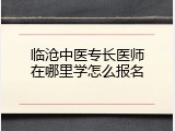 临沧中医专长医师在哪里学怎么报名