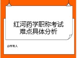 红河药学职称考试难点具体分析
