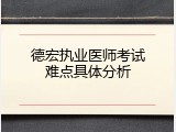 德宏执业医师考试难点具体分析