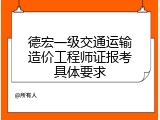 德宏一级交通运输造价工程师证报考具体要求