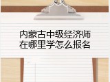 内蒙古中级经济师在哪里学怎么报名