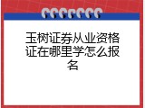 玉树证券从业资格证在哪里学怎么报名