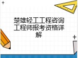 楚雄轻工工程咨询工程师报考资格详解