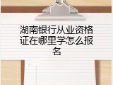 湖南银行从业资格证在哪里学怎么报名