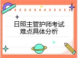 日照主管护师考试难点具体分析